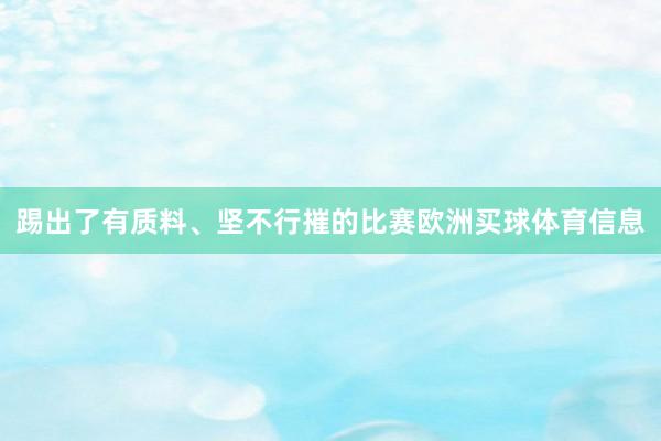 踢出了有质料、坚不行摧的比赛欧洲买球体育信息