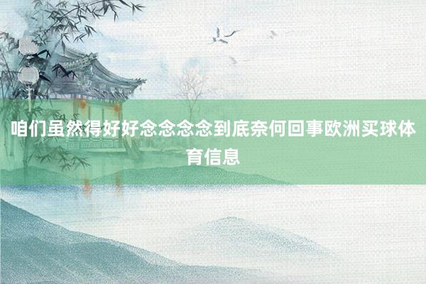 咱们虽然得好好念念念念到底奈何回事欧洲买球体育信息