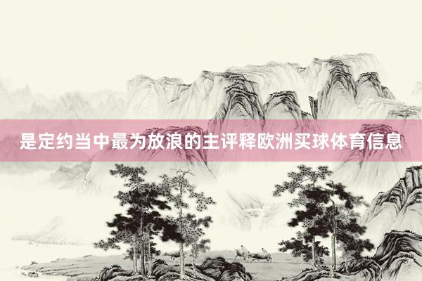 是定约当中最为放浪的主评释欧洲买球体育信息