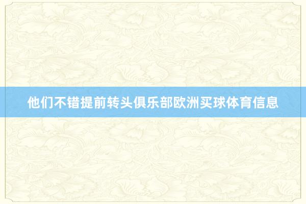 他们不错提前转头俱乐部欧洲买球体育信息