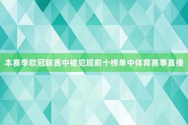 本赛季欧冠联赛中被犯规前十榜单中体育赛事直播