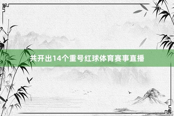 共开出14个重号红球体育赛事直播