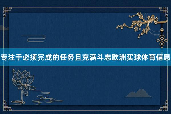 专注于必须完成的任务且充满斗志欧洲买球体育信息