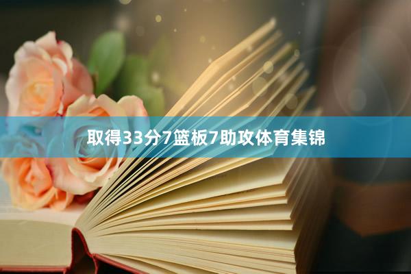 取得33分7篮板7助攻体育集锦