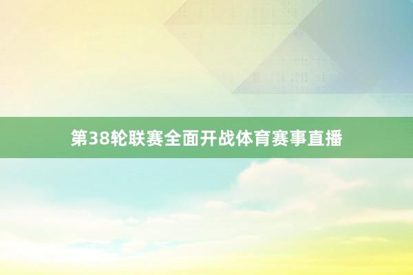 第38轮联赛全面开战体育赛事直播
