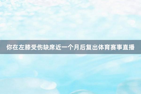 你在左膝受伤缺席近一个月后复出体育赛事直播