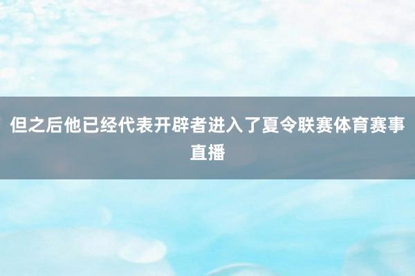 但之后他已经代表开辟者进入了夏令联赛体育赛事直播