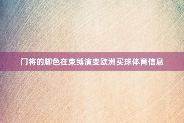 门将的脚色在束缚演变欧洲买球体育信息