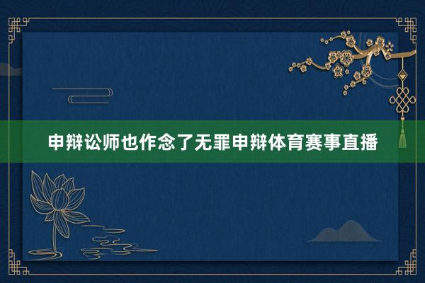 申辩讼师也作念了无罪申辩体育赛事直播