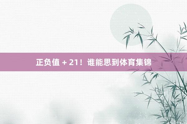 正负值 + 21！谁能思到体育集锦