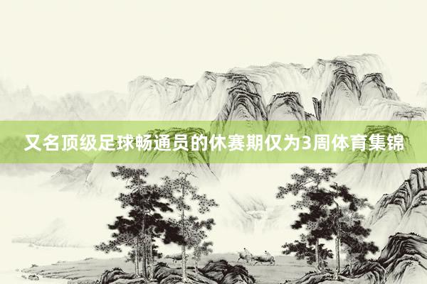 又名顶级足球畅通员的休赛期仅为3周体育集锦