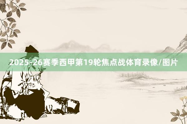 2025-26赛季西甲第19轮焦点战体育录像/图片