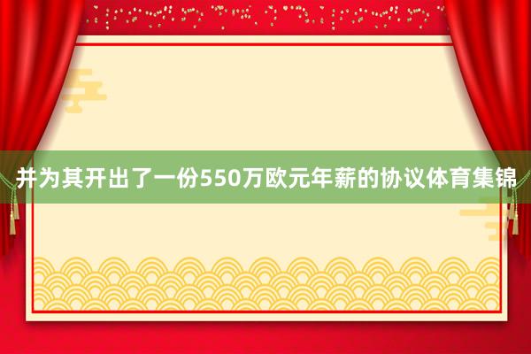 并为其开出了一份550万欧元年薪的协议体育集锦