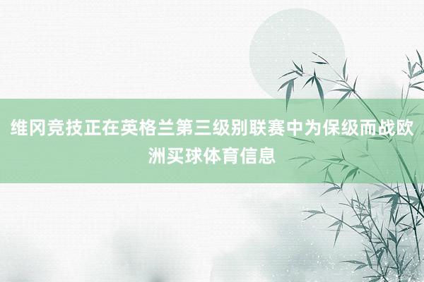 维冈竞技正在英格兰第三级别联赛中为保级而战欧洲买球体育信息