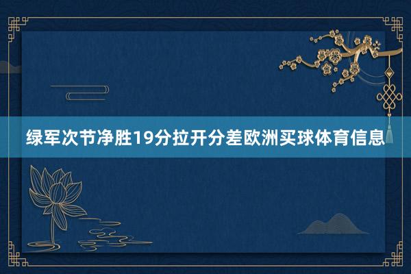 绿军次节净胜19分拉开分差欧洲买球体育信息