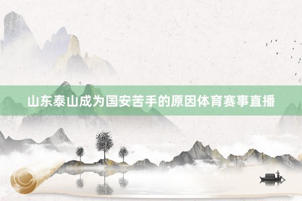 山东泰山成为国安苦手的原因体育赛事直播