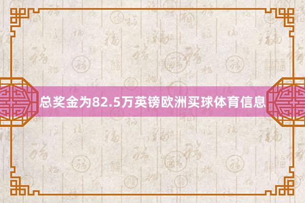 总奖金为82.5万英镑欧洲买球体育信息