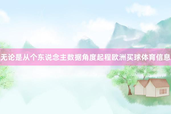 无论是从个东说念主数据角度起程欧洲买球体育信息