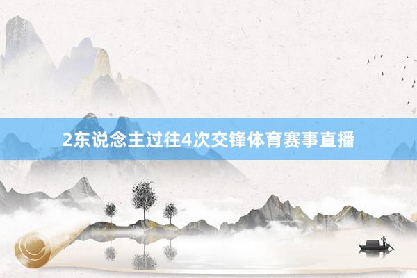 2东说念主过往4次交锋体育赛事直播