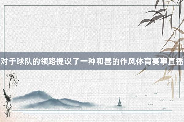 对于球队的领路提议了一种和善的作风体育赛事直播