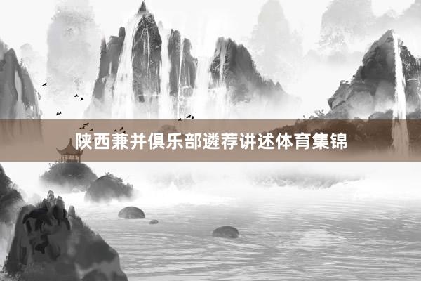 陕西兼并俱乐部遴荐讲述体育集锦