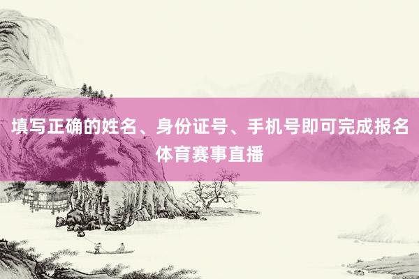 填写正确的姓名、身份证号、手机号即可完成报名体育赛事直播
