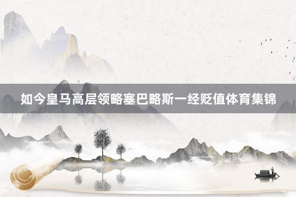 如今皇马高层领略塞巴略斯一经贬值体育集锦