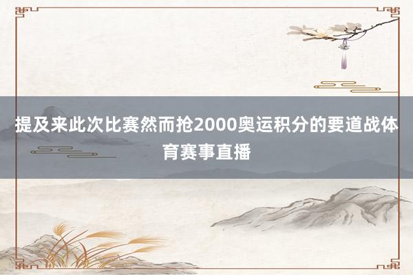 提及来此次比赛然而抢2000奥运积分的要道战体育赛事直播
